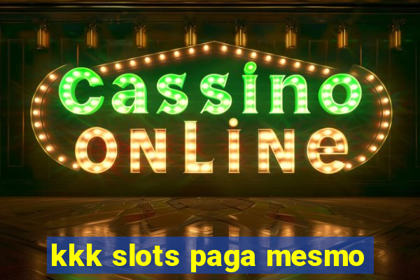 kkk slots paga mesmo